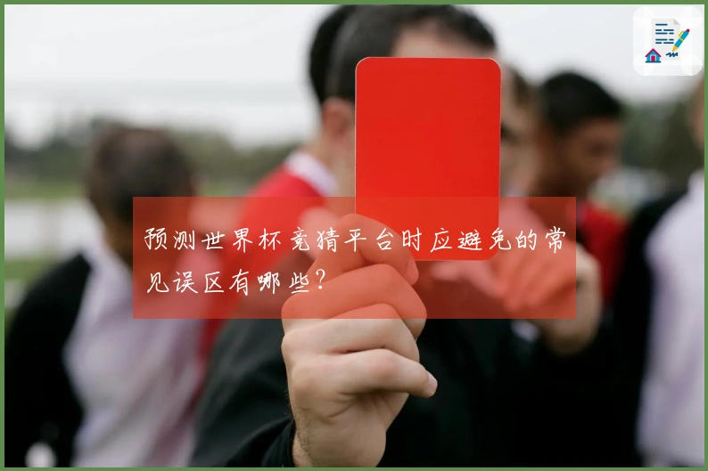预测世界杯竞猜平台时应避免的常见误区有哪些？